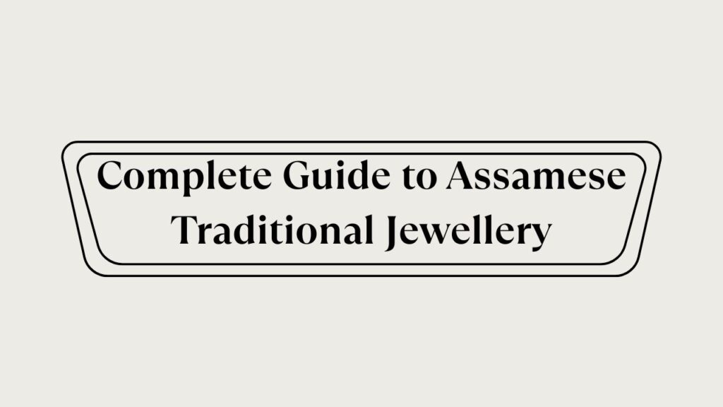 Complete Guide to Assamese Traditional Jewellery