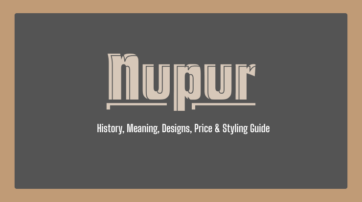 Nupur Assamese Jewellery — History, Meaning, Designs, Price & Styling Guide